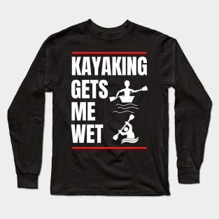 Kayaking Gets Me Wet Long Sleeve T-Shirt